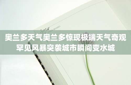 奥兰多天气奥兰多惊现极端天气奇观罕见风暴突袭城市瞬间变水城