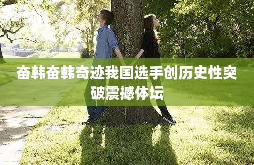 奋韩奋韩奇迹我国选手创历史性突破震撼体坛