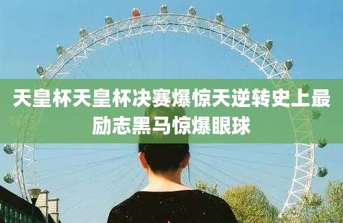 天皇杯天皇杯决赛爆惊天逆转史上最励志黑马惊爆眼球