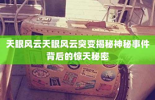 天眼风云天眼风云突变揭秘神秘事件背后的惊天秘密