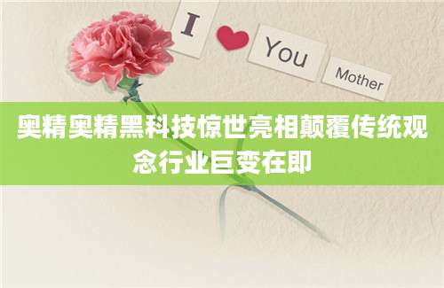 奥精奥精黑科技惊世亮相颠覆传统观念行业巨变在即