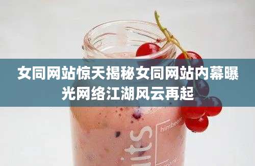 女同网站惊天揭秘女同网站内幕曝光网络江湖风云再起