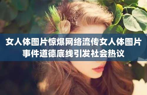 女人体图片惊爆网络流传女人体图片事件道德底线引发社会热议