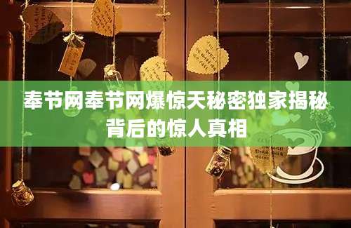 奉节网奉节网爆惊天秘密独家揭秘背后的惊人真相