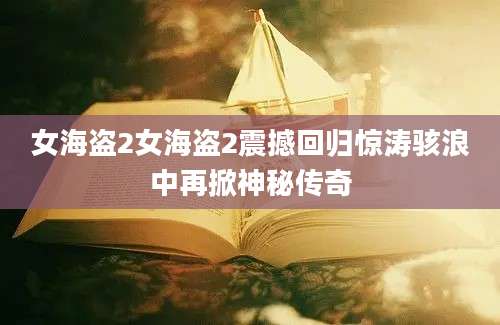 女海盗2女海盗2震撼回归惊涛骇浪中再掀神秘传奇