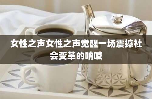 女性之声女性之声觉醒一场震撼社会变革的呐喊