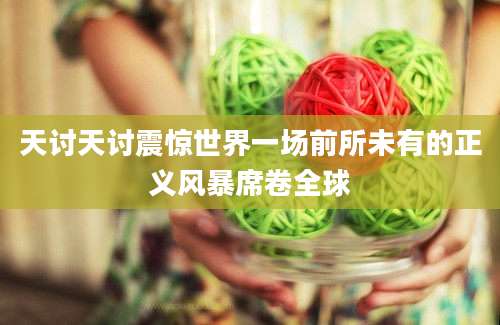 天讨天讨震惊世界一场前所未有的正义风暴席卷全球