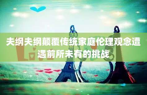 夫纲夫纲颠覆传统家庭伦理观念遭遇前所未有的挑战