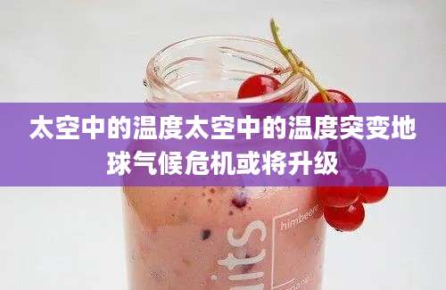 太空中的温度太空中的温度突变地球气候危机或将升级