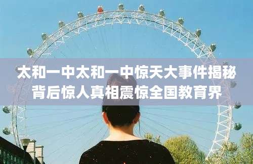 太和一中太和一中惊天大事件揭秘背后惊人真相震惊全国教育界