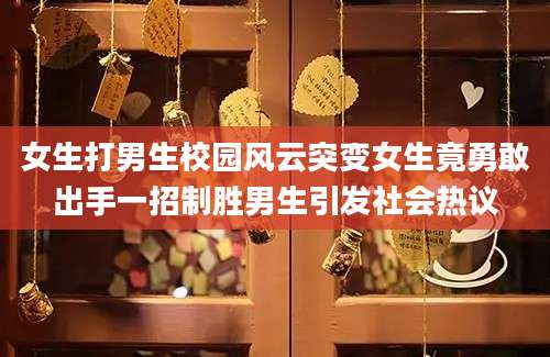 女生打男生校园风云突变女生竟勇敢出手一招制胜男生引发社会热议
