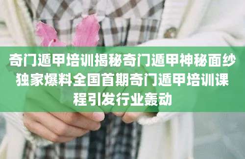 奇门遁甲培训揭秘奇门遁甲神秘面纱独家爆料全国首期奇门遁甲培训课程引发行业轰动