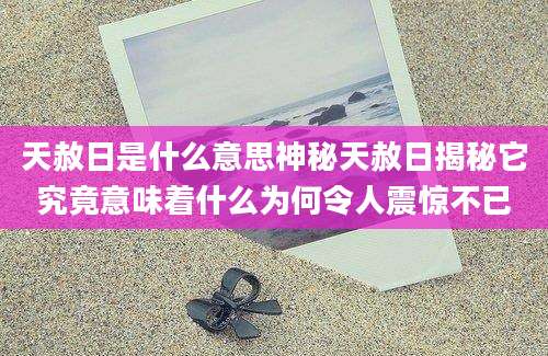 天赦日是什么意思神秘天赦日揭秘它究竟意味着什么为何令人震惊不已
